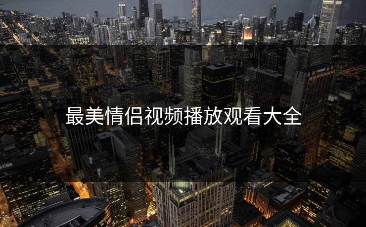 最美情侣视频播放观看大全