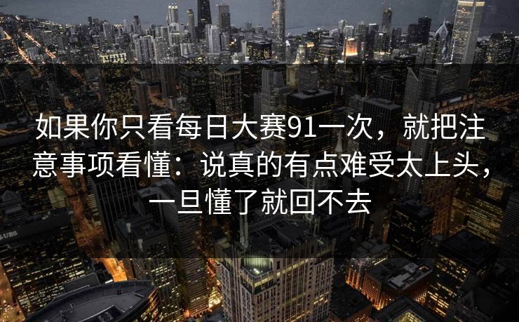 如果你只看每日大赛91一次，就把注意事项看懂：说真的有点难受太上头，一旦懂了就回不去
